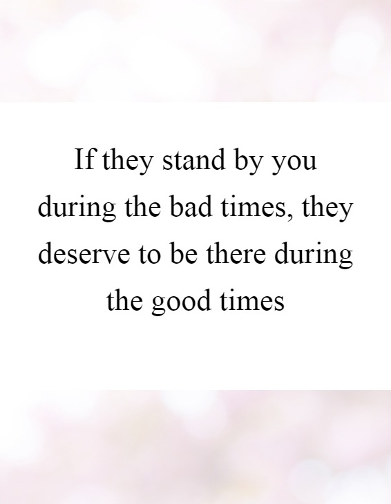if-they-stand-by-you-during-the-bad-times-they-deserve-to-be-there-during-the-good-times-quote-1